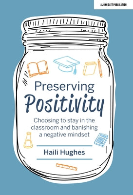 Preserving Positivity: Choosing to Stay in the Classroom and Banishing a Negative Mindset Paperback John Catt Educational