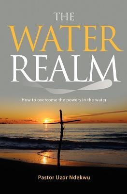 The Water Realm: How to overcome the powers in the water Paperback Memoirs Publishing