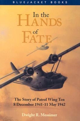 In the Hands of Fate: The Story of Patrol Wing Ten, 8 December 1941-11 May 1942 Paperback US Naval Institute Press