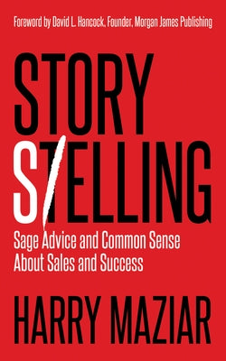 Story Selling: Sage Advice and Common Sense about Sales and Success Paperback Morgan James Publishing