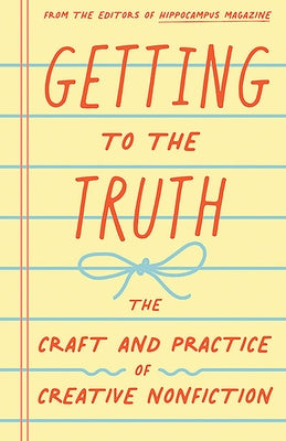 Getting to the Truth: The Craft and Practice of Creative Nonfiction Books by Hippocampus