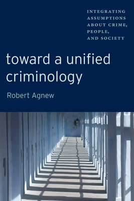 Toward a Unified Criminology: Integrating Assumptions about Crime, People and Society Paperback New York University Press