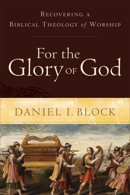For the Glory of God: Recovering a Biblical Theology of Worship Paperback Baker Academic