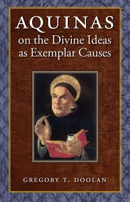 Aquinas on the Divine Ideas as Exemplar Causes Paperback Catholic University of America Press