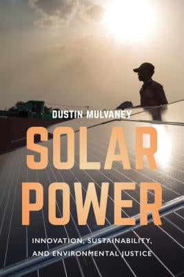 Solar Power: Innovation, Sustainability, and Environmental Justice Paperback University of California Press