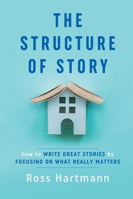 The Structure of Story: How to Write Great Stories by Focusing on What Really Matters Paperback Kiingo