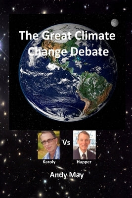 The Great Climate Change Debate: Karoly v Happer Paperback Andy May Petrophysicist