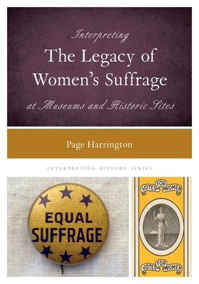Interpreting the Legacy of Women's Suffrage at Museums and Historic Sites Paperback Rowman & Littlefield Publishers