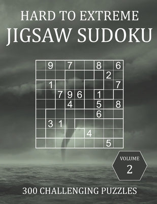 Hard to Extreme Jigsaw Sudoku - 300 Challenging Puzzles - Volume 2: Super Fiendish Irregular Sudoku Puzzle Book for Adults with Solutions Paperback Independently Published
