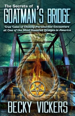 The Secrets of Goatman's Bridge: True Tales of Chilling Paranormal Encounters at One of the Most Haunted Bridges in America Paperback R. R. Bowker