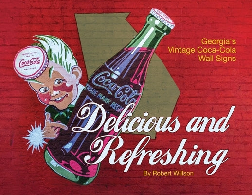 Delicious and Refreshing: Georgia's Vintage Coca-Cola Wall Signs Paperback Mountain Page Press LLC