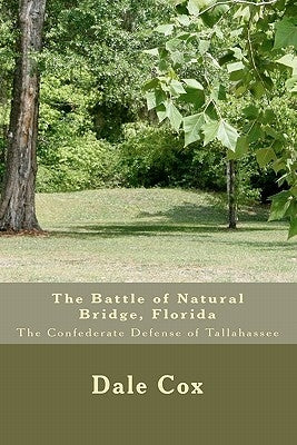 The Battle of Natural Bridge, Florida: The Confederate Defense of Tallahassee Paperback Createspace Independent Publishing Platform