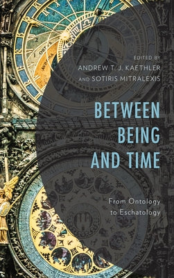 Between Being and Time: From Ontology to Eschatology by Kaethler, Andrew T. J.