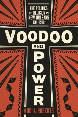 Voodoo and Power: The Politics of Religion in New Orleans, 1881-1940 Paperback LSU Press