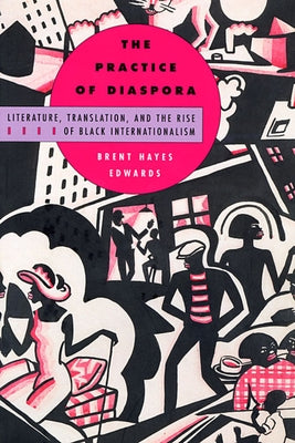 Practice of Diaspora: Literature, Translation, and the Rise of Black Internationalism Paperback Harvard University Press