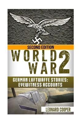 World War 2: German Luftwaffe Stories: Eyewitness Accounts Paperback Createspace Independent Publishing Platform