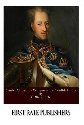 Charles XII and the Collapse of the Swedish Empire Paperback Createspace Independent Publishing Platform