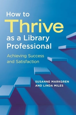 How to Thrive as a Library Professional: Achieving Success and Satisfaction Paperback Bloomsbury Publishing PLC