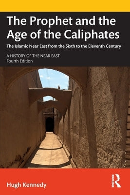 The Prophet and the Age of the Caliphates: The Islamic Near East from the Sixth to the Eleventh Century Paperback Routledge