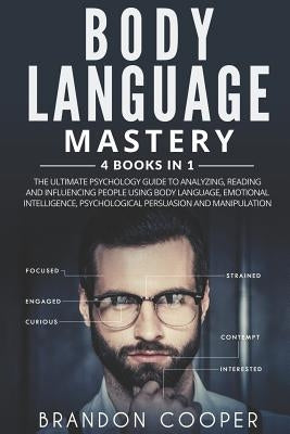 Body Language Mastery: 4 Books in 1: The Ultimate Psychology Guide to Analyzing, Reading and Influencing People Using Body Language, Emotiona Paperback Independently Published