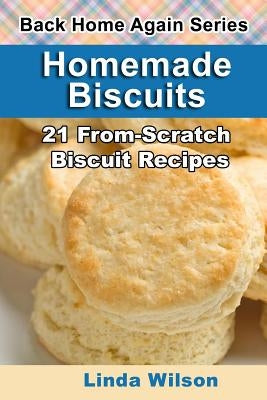 Homemade Biscuits: 21 From-Scratch Biscuit Recipes Paperback Createspace Independent Publishing Platform