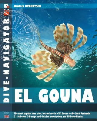 Dive-navigator El Gouna: The most popular dive sites of the Red Sea, located north of El Gouna to the Sinai Peninsula. 31 full-color three-dime Paperback Createspace Independent Publishing Platform