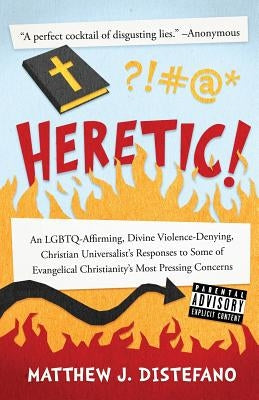 Heretic!: An LGBTQ-Affirming, Divine Violence-Denying, Christian Universalist's Responses to Some of Evangelical Christianity's Paperback Quoir