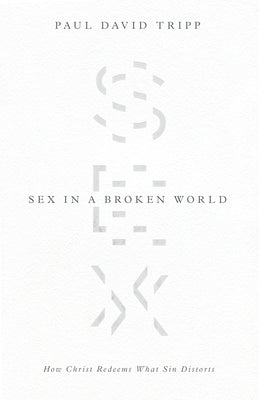 Sex in a Broken World: How Christ Redeems What Sin Distorts Paperback Crossway