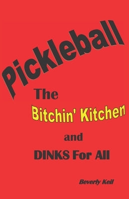 Pickleball: The Bitchin' Kitchen and Dinks For All Paperback Independently Published