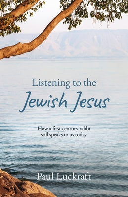 Listening to the Jewish Jesus: How a first-century Rabbi still speaks to us today Paperback Malcolm Down Publishing Limited