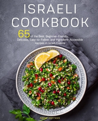 Israeli Cookbook: 65 of the Best, Beginner-Friendly, Delicious, Easy-to-Follow, and Ingredient-Accessible Recipes in Israeli Cuisine Paperback Independently Published