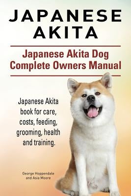 Japanese Akita. Japanese Akita Dog Complete Owners Manual. Japanese Akita book for care, costs, feeding, grooming, health and training. Paperback Imb Publishing