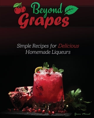 Beyond Grapes: Simple Recipes for Delicious Homemade Liqueurs Paperback Library Tales Publishing