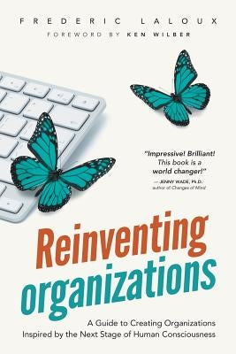 Reinventing Organizations: A Guide to Creating Organizations Inspired by the Next Stage of Human Consciousness Paperback Nelson Parker