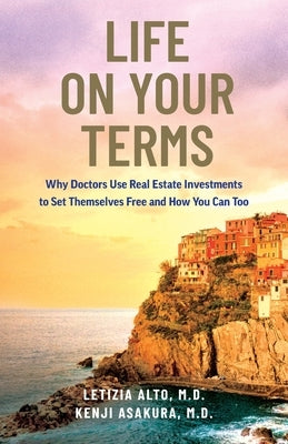 Life on Your Terms: Why Doctors Use Real Estate Investments to Set Themselves Free and How You Can Too Paperback Taikun