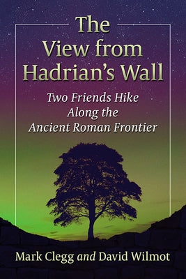 View from Hadrian's Wall: Two Friends Hike Along the Ancient Roman Frontier Paperback McFarland and Company, Inc.