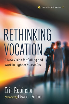 Rethinking Vocation: A New Vision for Calling and Work in Light of Missio Dei Paperback Pickwick Publications