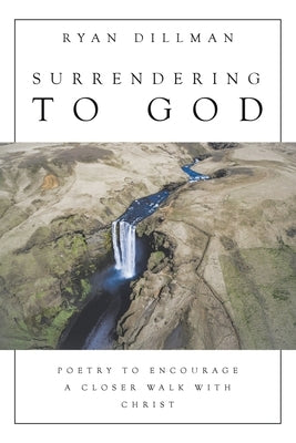 Surrendering to God: Poetry to Encourage a Closer Walk with Christ Paperback WestBow Press