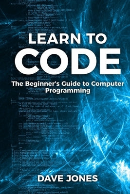 Learn to Code: The Beginner's Guide to Programming: The Beginner's Guide to Computer Programming Paperback Eberechuku