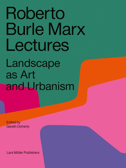 Cover of Roberto Burle Marx Lectures book by Lars Muller Publishers featuring landscape art and urbanism illustrations.