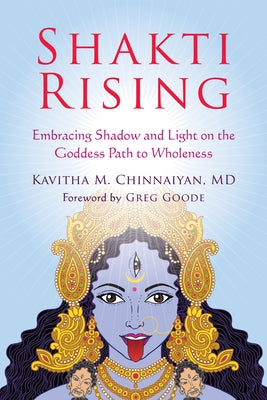 Shakti Rising: Embracing Shadow and Light on the Goddess Path to Wholeness by Chinnaiyan, Kavitha M.