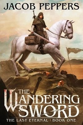 The Wandering Sword: Book One of The Last Eternal Paperback Independently Published