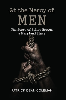 At the Mercy of Men: The Story of Elliot Brown, a Maryland Slave Paperback Dorrance Publishing Co.