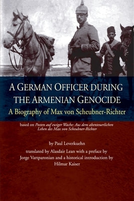 A German Officer During the Armenian Genocide: A Biography of Max von Scheubner Richter Paperback Gomidas Institute Books