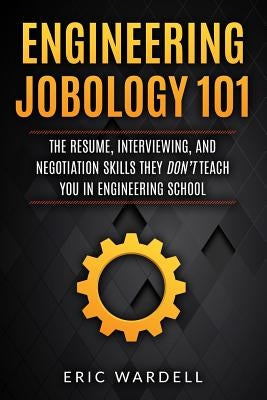 Engineering Jobology 101: The Resume, Interviewing, and Negotiation Skills They Don Paperback Independently Published