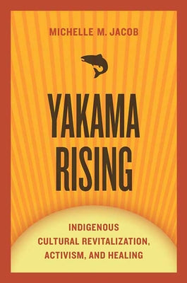 Yakama Rising: Indigenous Cultural Revitalization, Activism, and Healing Paperback University of Arizona Press