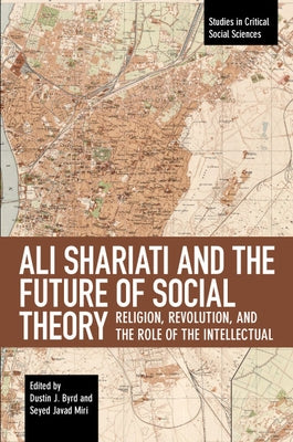 Ali Shariati and the Future of Social Theory: Religion, Revolution, and the Role of the Intellectual Paperback Haymarket Books