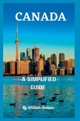 Travel Guide to Canada: A Simplified Guide To Canada Paperback Independently Published