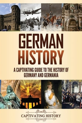 German History: A Captivating Guide to the History of Germany and Germania Paperback Captivating History