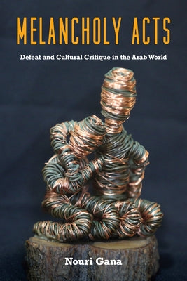 Melancholy Acts: Defeat and Cultural Critique in the Arab World Paperback Fordham University Press